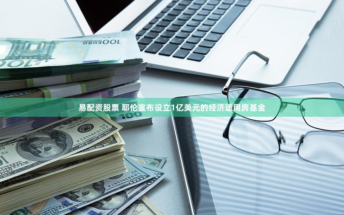 易配资股票 耶伦宣布设立1亿美元的经济适用房基金