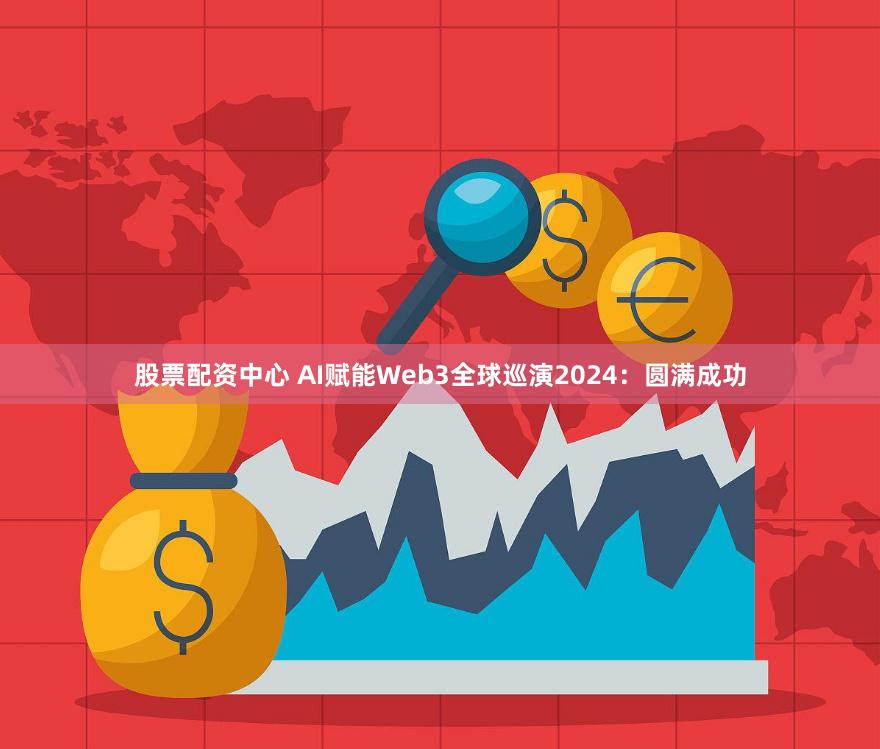 股票配资中心 AI赋能Web3全球巡演2024：圆满成功