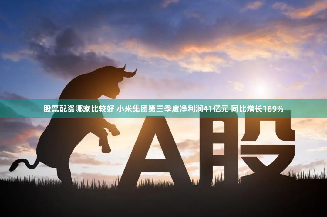 股票配资哪家比较好 小米集团第三季度净利润41亿元 同比增长189%